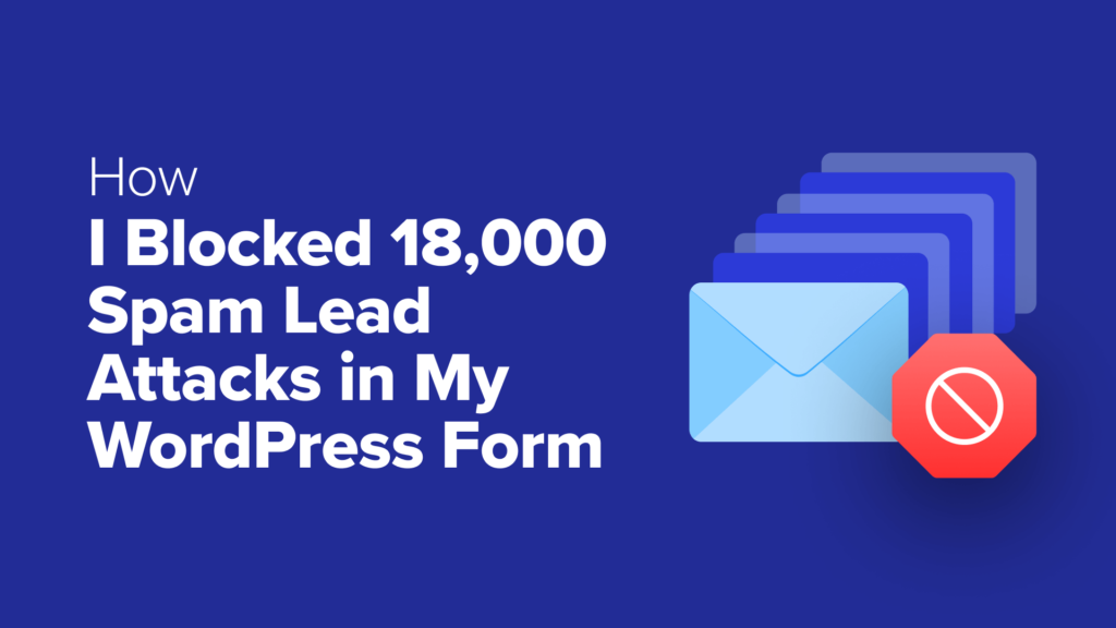 How I Blocked 18,000 Spam Lead Attacks in My WordPress Form
