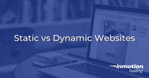 Static vs Dynamic Websites | InMotion Hosting